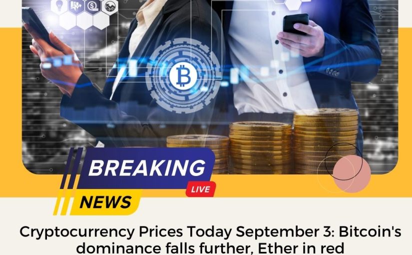 Cryptocurrency Prices Today September 3: Bitcoin’s dominance falls further, Ether in red UPDATE BY www.hectorcommodity.com (CALL: 8439677004/ 8755878899)