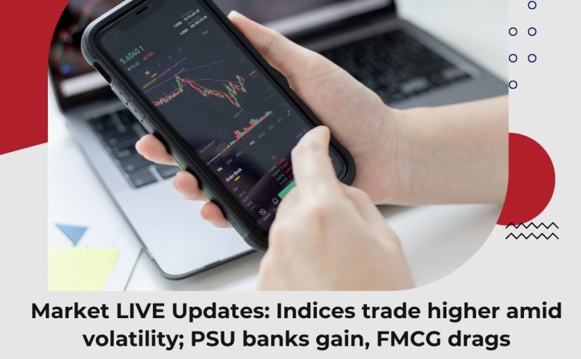 Market LIVE Updates: Indices trade higher amid volatility; PSU banks gain, FMCG drags UPDATE BY spidersignals.com [CALL US:7417002988]