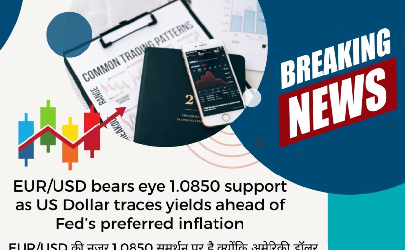 EUR/USD bears eye 1.0850 support as US Dollar traces yields ahead of Fed’s preferred inflation UPDATE BY spidersignals.com [CALL US:7417002988]
