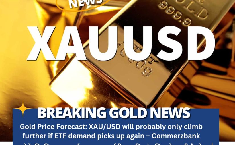 Gold Price Forecast: XAU/USD will probably only climb further if ETF demand picks up again – Commerzbank UPDATE BY www.hectorcommodity.com (CALL: 8439677004/ 8755878899)