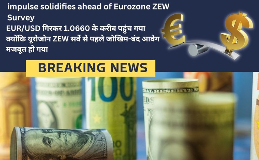 EUR/USD drops to near 1.0660 as risk-off impulse solidifies ahead of Eurozone ZEW Survey Updated By www.Trademaxindia.com