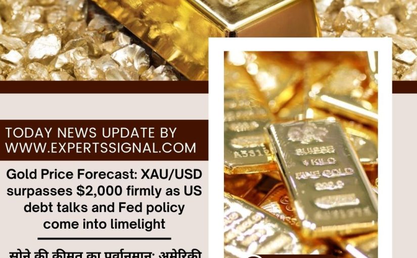 Gold Price Forecast: XAU/USD surpasses $2,000 firmly as US debt talks and Fed policy come into limelight UPDATE BY www.expertssignal.com [CALL US: 7300790977]
