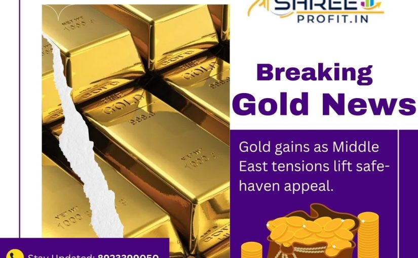BREAKING GOLD GAINS AS MIDDLE EAST TENSIONS NEWS UPDATE BY www.shreeprofit.in