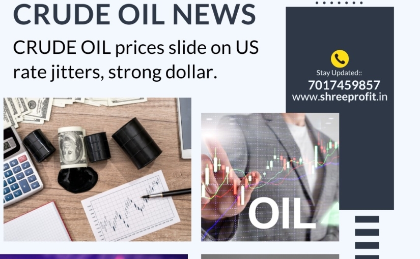 BREAKING NEWS FOR CRUDEOIL PRICES SLIDE ON US RATE JITTERS UPDATE BY www.shreeprofit.in