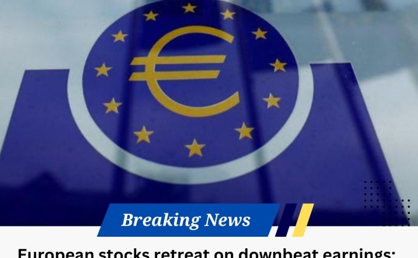 BREAKING EUROPEAN STOCKS RETREAT ON DOWNBEAT RARNINGS; NEWS UPDATE BY www.shreeprofit.in